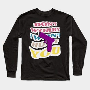 Don't worry, I won't hurt you. A purple gun on the background of a colorful inscription Long Sleeve T-Shirt